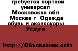 требуется портной универсал - Московская обл., Москва г. Одежда, обувь и аксессуары » Услуги   